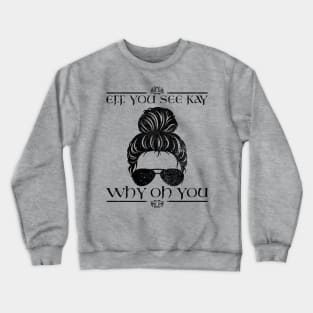 EFF You See Kay Why Oh You Crewneck Sweatshirt